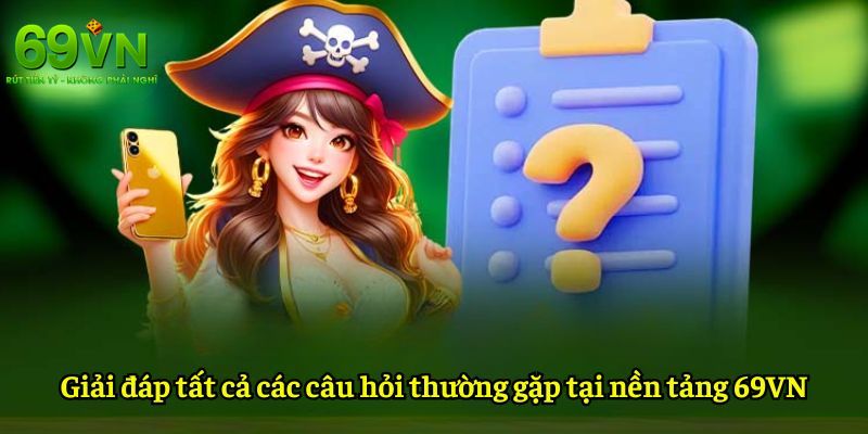 69VN - Nhà Cái 69VN.COM Uy Tín, Chính Thức | Đăng Ký +69K 16 Thắc mắc về 69VN thường gặp nhất hiện nay